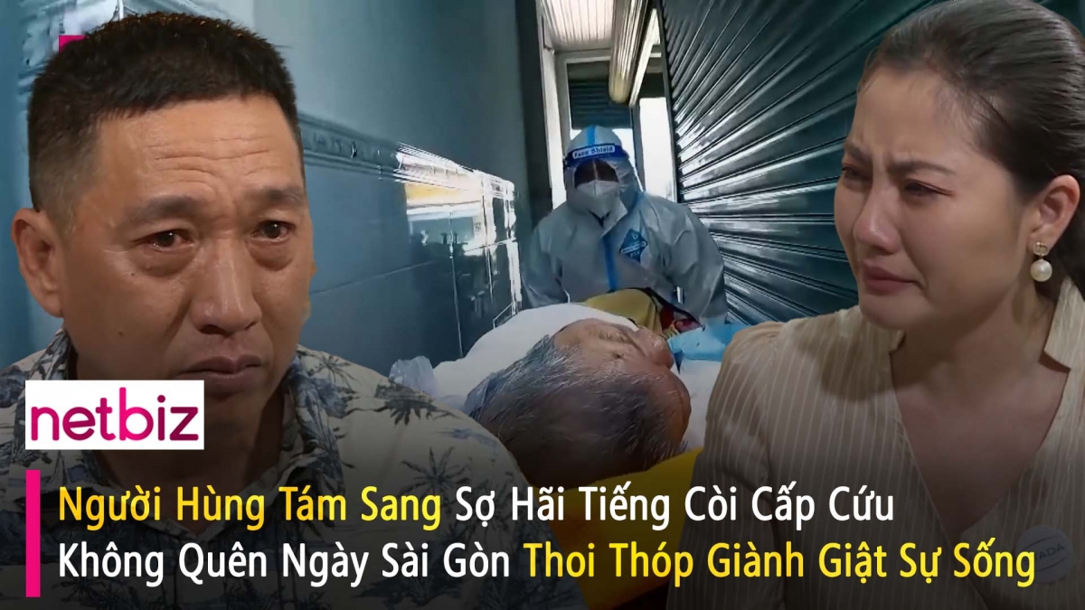 Người hùng Tám Sang sợ hãi tiếng còi cấp cứu không quên ngày Sài Gòn thoi thóp giành giật sự sống